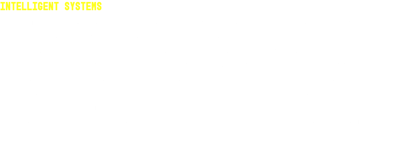 Intelligent Systems Systems that operate based on their own sets of rules and that have multiple sources of input. Video games are one example of intelligent systems, having an avatar whose real-world player makes decisions and also in-game characters who respond based on their own story-consistent and characteristic objectives. It is not always possible to deduce how an intelligent system will behave based on an individual source of input because that input is constantly being affected, and in fact the system itself has a conscious decision-making process that may never be made clear to the singular input source, as with Artificial Intelligence (Interactive Narrative: An Intelligent Systems Approach, 2014).